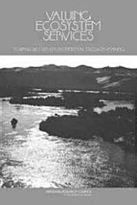 Valuing Ecosystem Services: Toward Better Environmental Decision-Making (Paperback)
