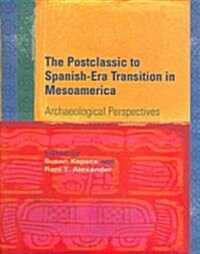 The Postclassic to Spanish-Era Transition in Mesoamerica: Archaeological Perspectives (Hardcover)