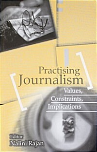 Practising Journalism: Values, Constraints, Implications (Paperback)