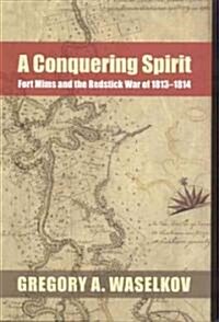 A Conquering Spirit: Fort Mims and the Redstick War of 1813-1814 (Hardcover)