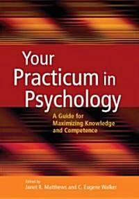 Your Practicum in Psychology: A Guide for Maximizing Knowledge and Competence (Paperback)