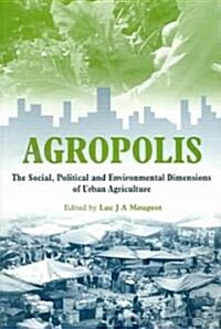 Agropolis : The Social, Political and Environmental Dimensions of Urban Agriculture (Paperback)