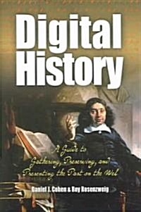Digital History: A Guide to Gathering, Preserving, and Presenting the Past on the Web (Paperback)