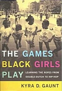 The Games Black Girls Play: Learning the Ropes from Double-Dutch to Hip-Hop (Paperback)