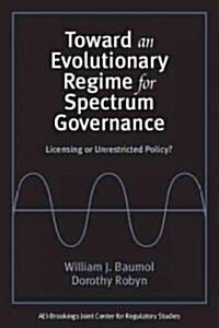 Toward an Evolutionary Regime for Spectrum Governance: Licensing or Unrestricted Entry? (Paperback)