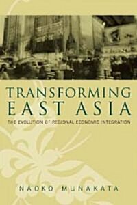 Transforming East Asia: The Evolution of Regional Economic Integration (Paperback)