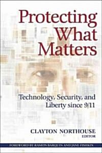 Protecting What Matters: Technology, Security, and Liberty Since 9/11 (Paperback)