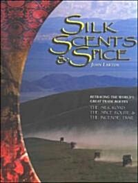 Silk, Scents, and Spice: Retracing the Worlds Great Trade Routes: The Silk Road, the Spice Route & the Incense Trail (Hardcover)