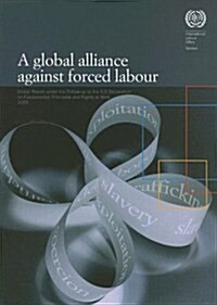 A Global Alliance Against Forced Labor: Global Report Under the Follow-Up to the ILO Declaration on Fundamental Principles and Rights at Work 2005 (Paperback)