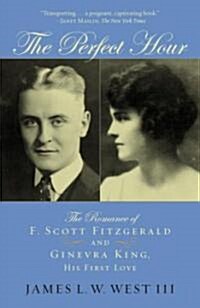 The Perfect Hour: The Romance of F. Scott Fitzgerald and Ginevra King, His First Love (Paperback)