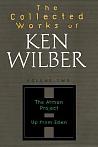 The Collected Works of Ken Wilber: Volume Two: The Atman Project, Up from Eden, Selected Essays (Paperback)