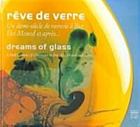Reve de Verre/Dreams Of Glass: Un Demi-Siecle de Verrerie A Biot Eloi Monod Et Apres.../A Half Century Of Glassware In Biot. Eloi Monod And After... (Hardcover)