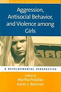 Aggression, Antisocial Behavior, and Violence Among Girls: A Developmental Perspective (Paperback)