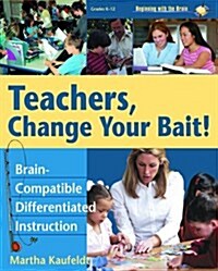 Teachers,Change Your Bait! : Brain-compatible Differentiated Instruction (Paperback)