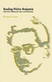 Reading Walter Benjamin : Writing Through the Catastrophe (Paperback)