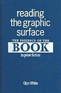 Reading the Graphic Surface : The Presence of the Book in Prose Fiction (Hardcover)