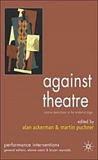 Against Theatre: Creative Destructions on the Modernist Stage (Hardcover)
