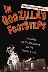 In Godzillas Footsteps: Japanese Pop Culture Icons on the Global Stage (Paperback)
