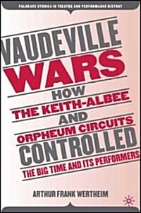 Vaudeville Wars: How the Keith-Albee and Orpheum Circuits Controlled the Big-Time and Its Performers (Hardcover)