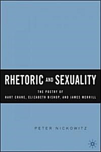Rhetoric and Sexuality: The Poetry of Hart Crane, Elizabeth Bishop, and James Merrill (Hardcover)