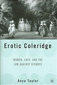 Erotic Coleridge: Women, Love and the Law Against Divorce (Hardcover, 2005)