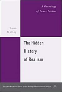 The Hidden History of Realism: A Genealogy of Power Politics (Hardcover)