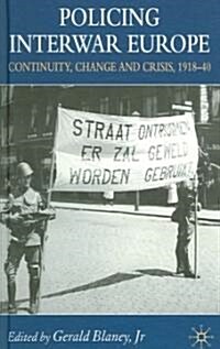 Policing Interwar Europe: Continuity, Change and Crisis, 1918-40 (Hardcover)