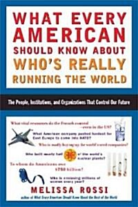 What Every American Should Know about Whos Really Running the World: The People, Institutions, and Organizations That Control Our Future (Paperback)