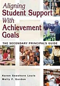 Aligning Student Support with Achievement Goals: The Secondary Principal′s Guide (Paperback)