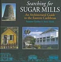 Searching for Sugar Mills : An Architectural Guide to the Eastern Caribbean (Hardcover)