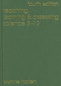 Teaching, Learning and Assessing Science 5 - 12 (Hardcover, 4)