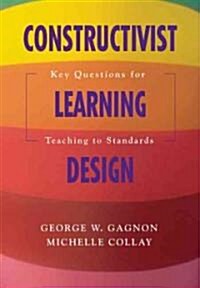 Constructivist Learning Design: Key Questions for Teaching to Standards (Paperback)