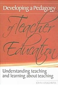 Developing a Pedagogy of Teacher Education : Understanding Teaching & Learning about Teaching (Paperback)