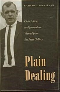 Plain Dealing: Ohio Politics and Journalism Viewed from the Press Gallery (Paperback)
