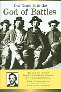 Our Trust Is in the God of Battles: The Civil War Letters of Robert Franklin Bunting, Chaplain, Terrys Texas Rangers, C.S.A.                          (Hardcover)