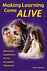 Making Learning Come Alive : Interactive Experiences for the Secondary Classroom (Paperback)