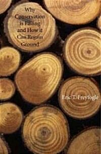 Why Conservation is Failing and How It Can Regain Ground (Hardcover)