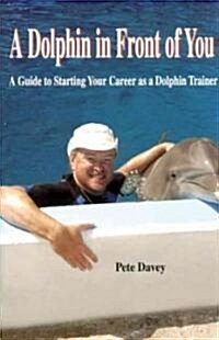 A Dolphin in Front of You: A Guide to Starting Your Career as a Dolphin Trainer (Paperback)
