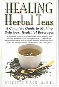 Healing Herbal Teas: A Complete Guide to Making Delicious, Healthful Beverages (Paperback)