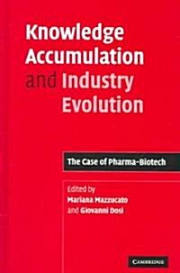 Knowledge Accumulation and Industry Evolution : The Case of Pharma-Biotech (Hardcover)