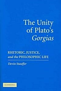 The Unity of Platos Gorgias : Rhetoric, Justice, and the Philosophic Life (Hardcover)