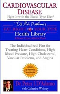 Cardiovascular Disease: Fight It with the Blood Type Diet: The Individualized Plan for Treating Heart Conditions, High Blood Pressure, High Cholestero (Paperback)