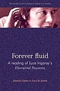 Forever Fluid : A Reading of Luce Irigarays Elemental Passions (Hardcover)
