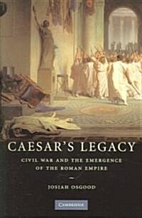 Caesars Legacy : Civil War and the Emergence of the Roman Empire (Paperback)