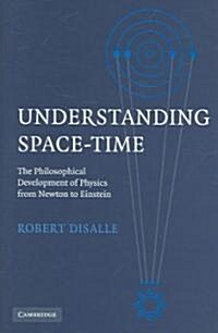 Understanding Space-Time : The Philosophical Development of Physics from Newton to Einstein (Hardcover)