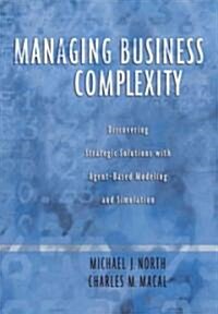 Managing Business Complexity: Discovering Strategic Solutions with Agent-Based Modeling and Simulation (Hardcover)