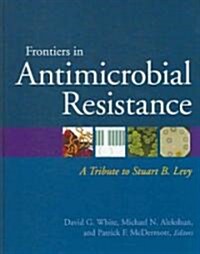 Frontiers in Antimicrobial Resistance: A Tribute to Stuart B. Levy (Hardcover)