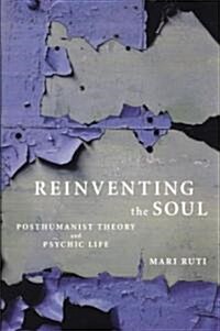 Reinventing the Soul: Posthumanist Theory and Psychic Life (Paperback)