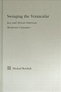 Swinging the Vernacular : Jazz and African American Modernist Literature (Hardcover)