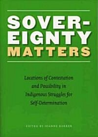 Sovereignty Matters: Locations of Contestation and Possibility in Indigenous Struggles for Self-Determination (Paperback)